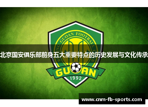 北京国安俱乐部前身五大重要特点的历史发展与文化传承 北京国安俱乐部前身五大重要特点的历史发展与文化传承