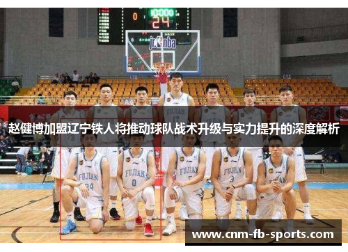 赵健博加盟辽宁铁人将推动球队战术升级与实力提升的深度解析