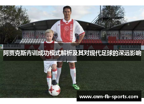 阿贾克斯青训成功模式解析及其对现代足球的深远影响