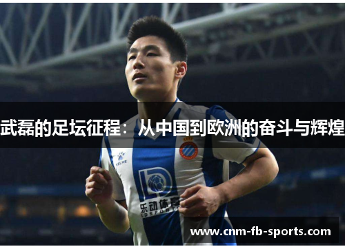 武磊的足坛征程:从中国到欧洲的奋斗与辉煌 武磊的足坛征程:从中国到欧洲的奋斗与辉煌