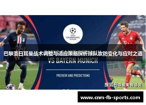 巴黎圣日耳曼战术调整与适应策略探析球队攻防变化与应对之道