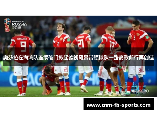 奥莎拉在海湾队连续破门掀起锋线风暴带领球队一路高歌前行再创佳 奥莎拉在海湾队连续破门掀起锋线风暴带领球队一路高歌前行再创佳