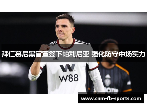 拜仁慕尼黑官宣签下帕利尼亚 强化防守中场实力 拜仁慕尼黑官宣签下帕利尼亚 强化防守中场实力