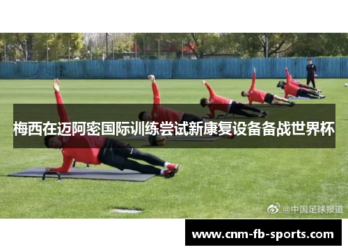 梅西在迈阿密国际训练尝试新康复设备备战世界杯 梅西在迈阿密国际训练尝试新康复设备备战世界杯